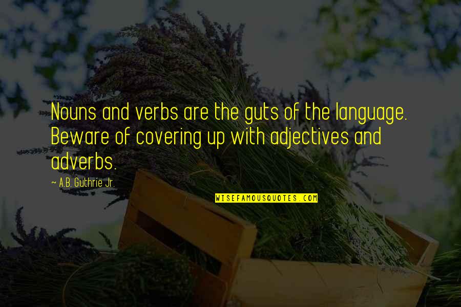 Adjectives And Adverbs Quotes By A.B. Guthrie Jr.: Nouns and verbs are the guts of the