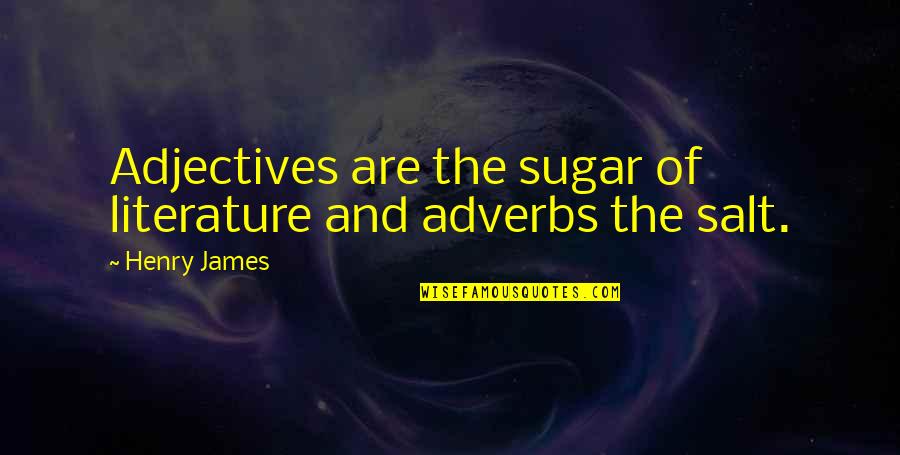 Adjectives And Adverbs Quotes By Henry James: Adjectives are the sugar of literature and adverbs