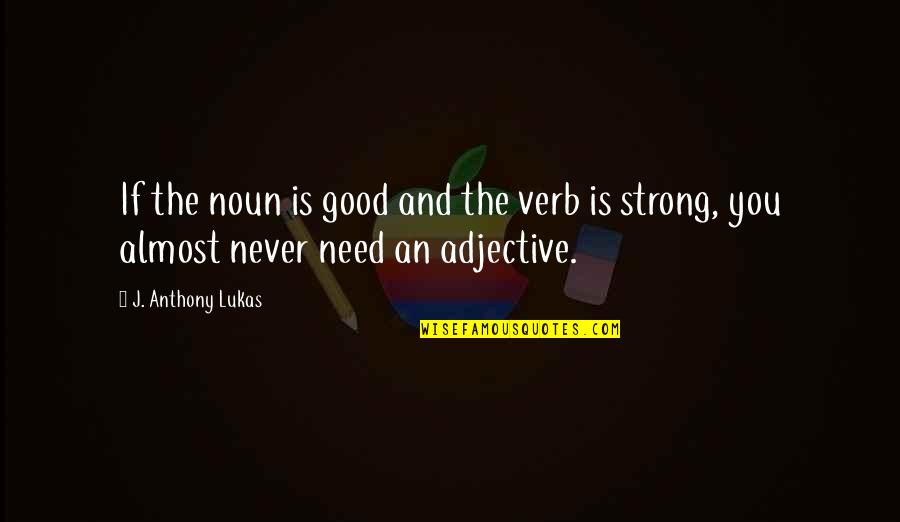 Adjectives For Good Quotes By J. Anthony Lukas: If the noun is good and the verb
