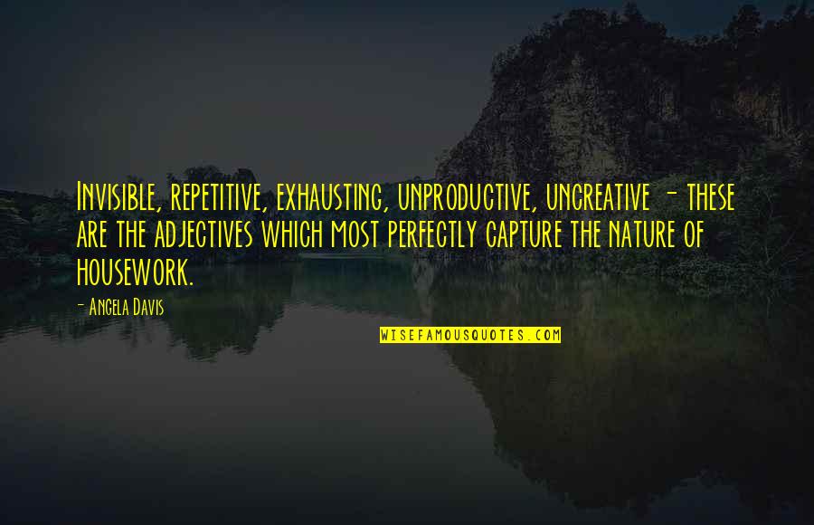 Adjectives Quotes By Angela Davis: Invisible, repetitive, exhausting, unproductive, uncreative - these are