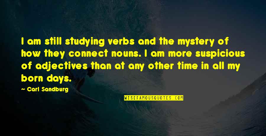 Adjectives Quotes By Carl Sandburg: I am still studying verbs and the mystery