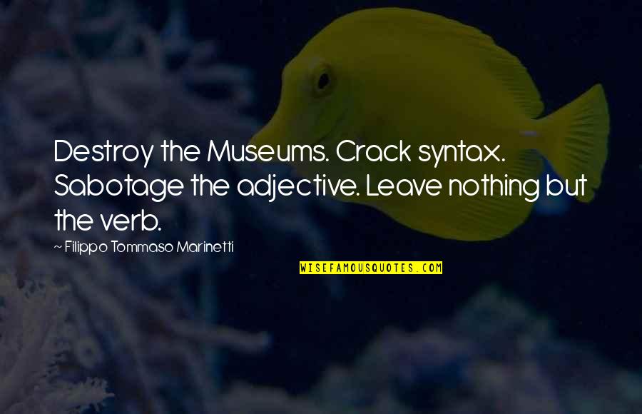 Adjectives Quotes By Filippo Tommaso Marinetti: Destroy the Museums. Crack syntax. Sabotage the adjective.