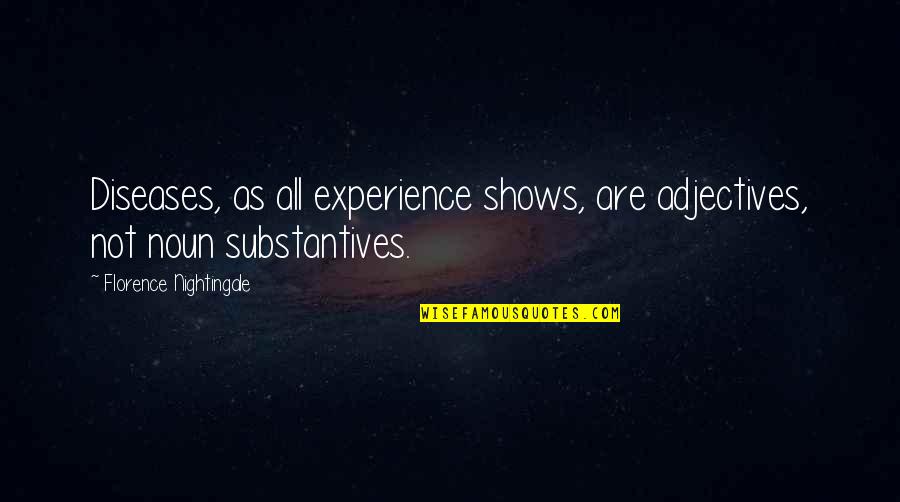 Adjectives Quotes By Florence Nightingale: Diseases, as all experience shows, are adjectives, not