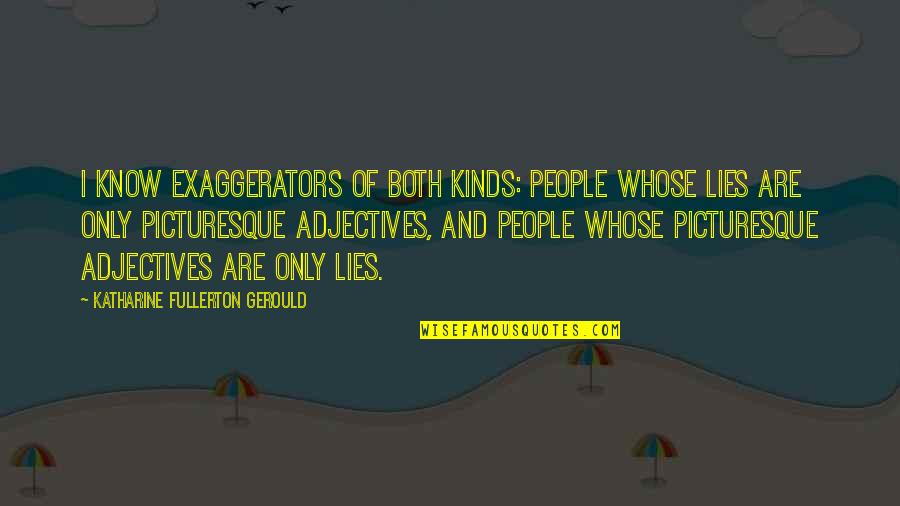 Adjectives Quotes By Katharine Fullerton Gerould: I know exaggerators of both kinds: people whose