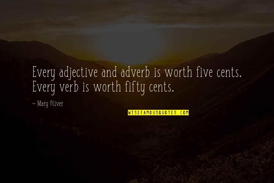 Adjectives Quotes By Mary Oliver: Every adjective and adverb is worth five cents.