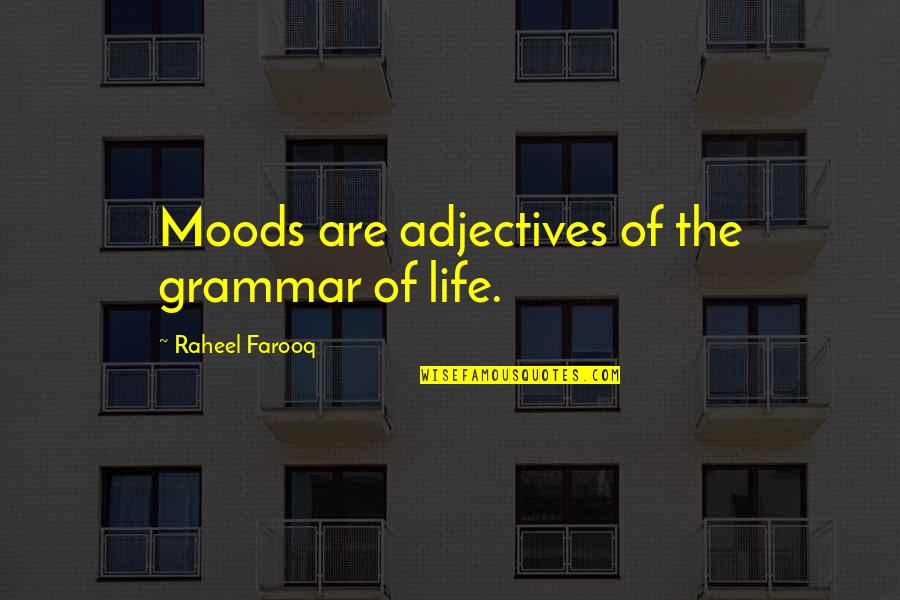 Adjectives Quotes By Raheel Farooq: Moods are adjectives of the grammar of life.