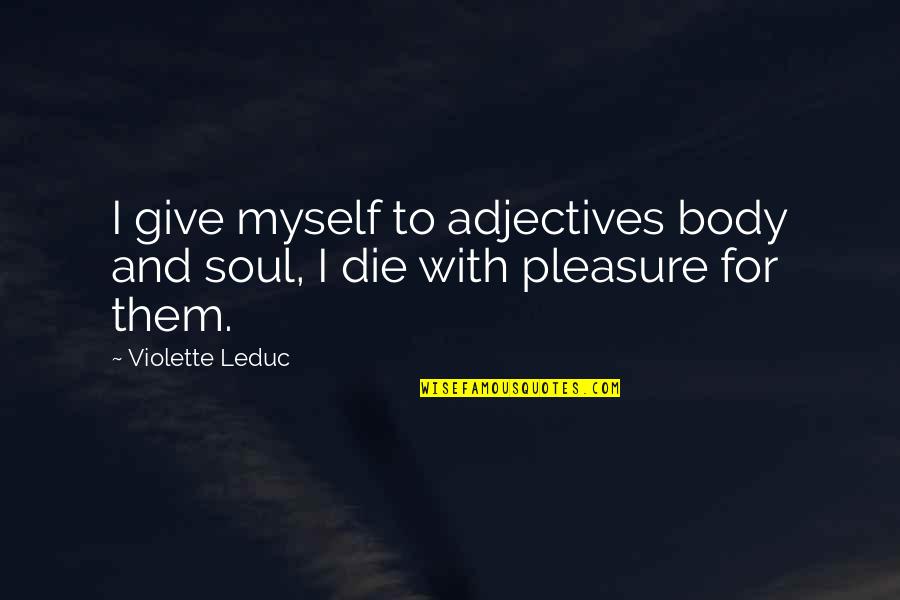 Adjectives Quotes By Violette Leduc: I give myself to adjectives body and soul,