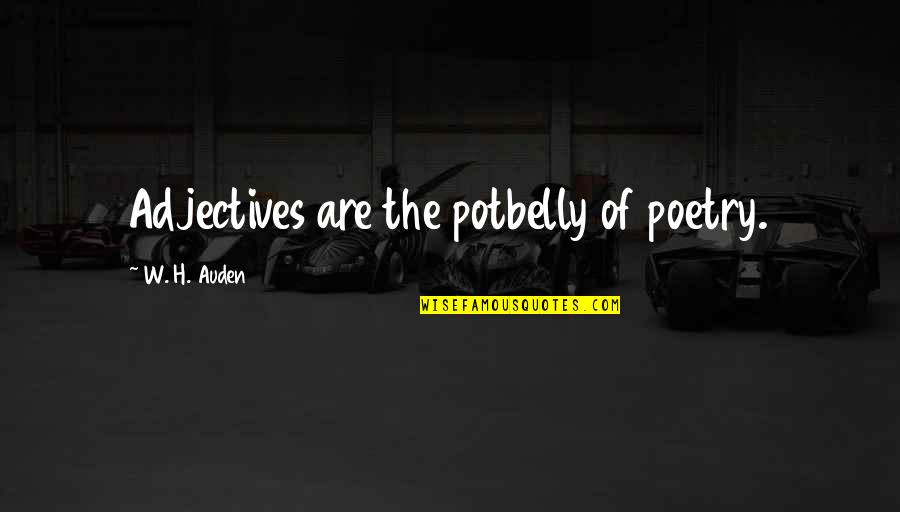 Adjectives Quotes By W. H. Auden: Adjectives are the potbelly of poetry.
