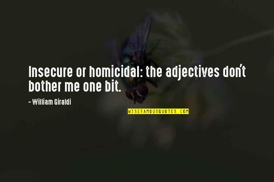 Adjectives Quotes By William Giraldi: Insecure or homicidal: the adjectives don't bother me