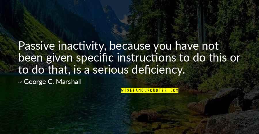 Adjectives To Describe Quotes By George C. Marshall: Passive inactivity, because you have not been given