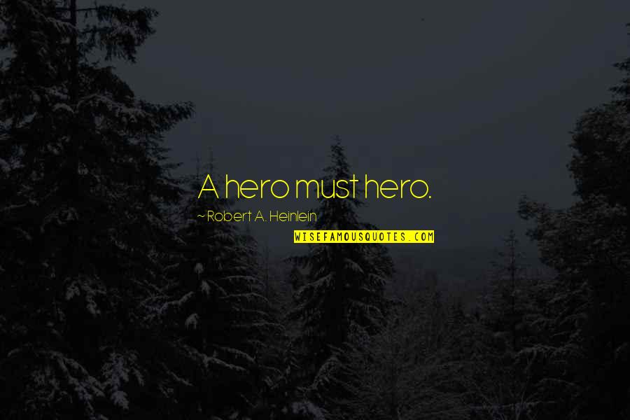 Adjei Sowah Quotes By Robert A. Heinlein: A hero must hero. Adjei Sowah Quotes By Robert A. Heinlein: A hero must hero.