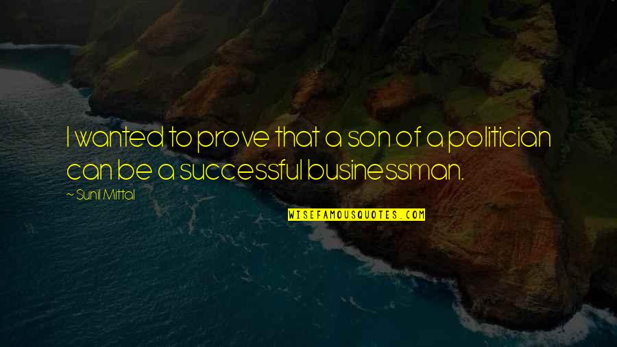 Adjetivos Demostrativos Quotes By Sunil Mittal: I wanted to prove that a son of