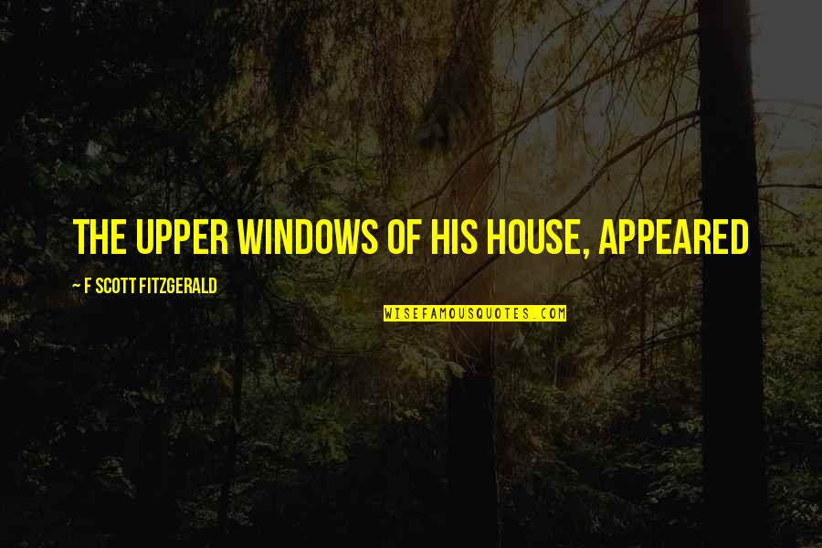 Adjetivos Numerales Quotes By F Scott Fitzgerald: The upper windows of his house, appeared