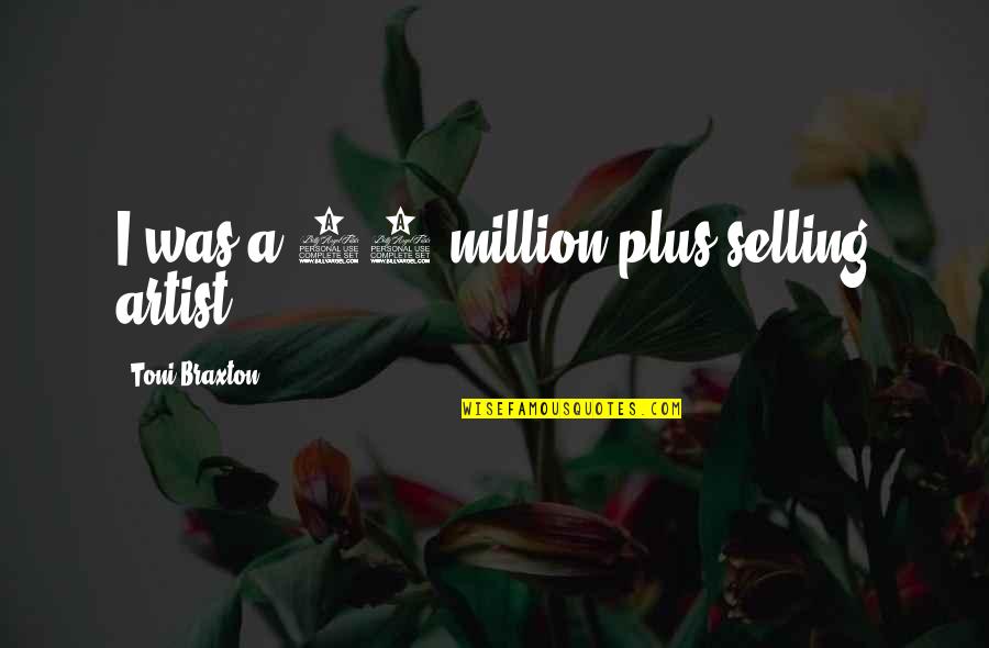 Adjetivos Numerales Quotes By Toni Braxton: I was a 10 million-plus selling artist.