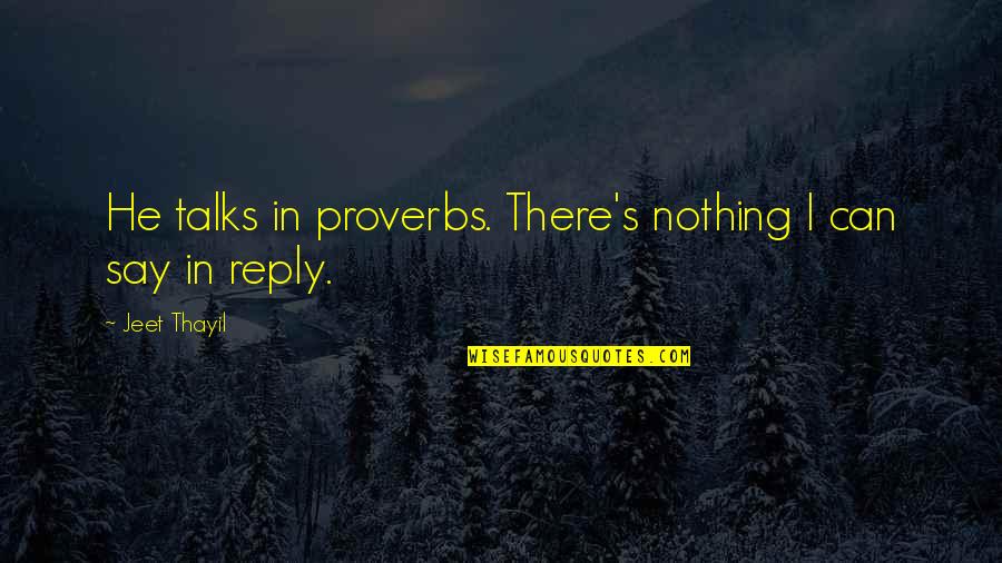 Adjetivos Posesivos Quotes By Jeet Thayil: He talks in proverbs. There's nothing I can