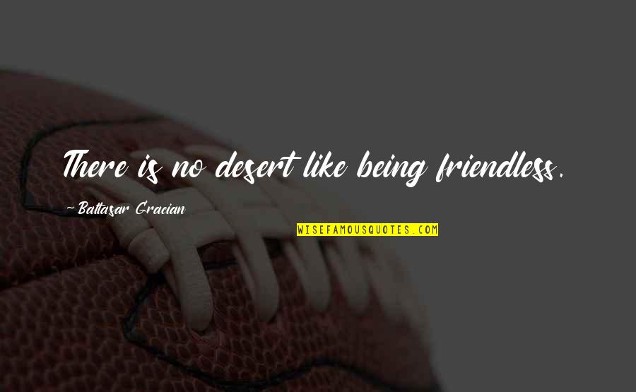 Adjie Pamungkas Quotes By Baltasar Gracian: There is no desert like being friendless. Adjie Pamungkas Quotes By Baltasar Gracian: There is no desert like being friendless.