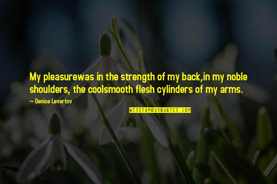 Adjoin Quotes By Denise Levertov: My pleasurewas in the strength of my back,in