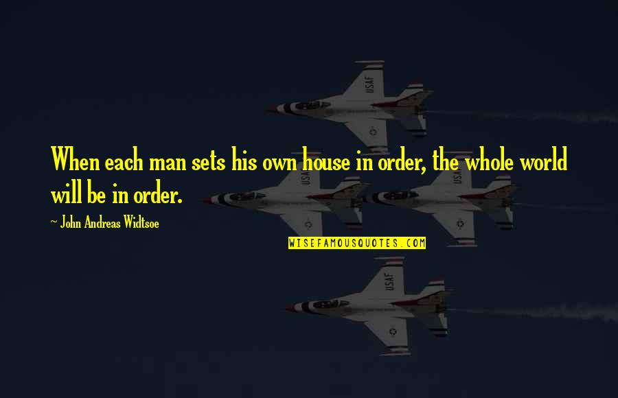 Adjoin Quotes By John Andreas Widtsoe: When each man sets his own house in