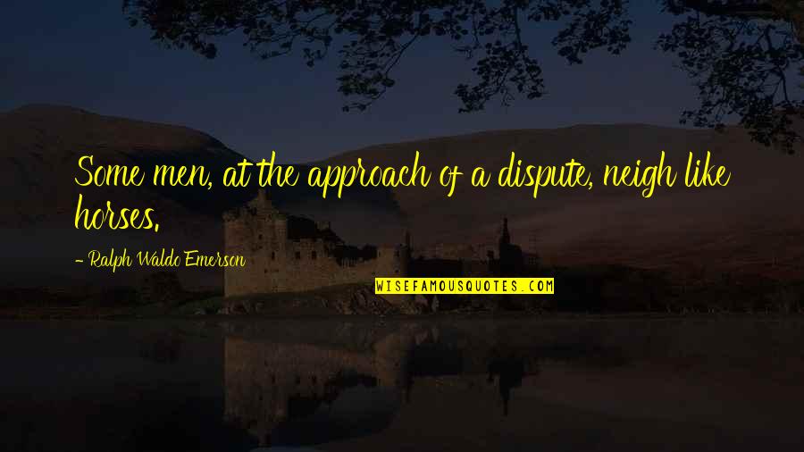 Adjoining Wall Quotes By Ralph Waldo Emerson: Some men, at the approach of a dispute,