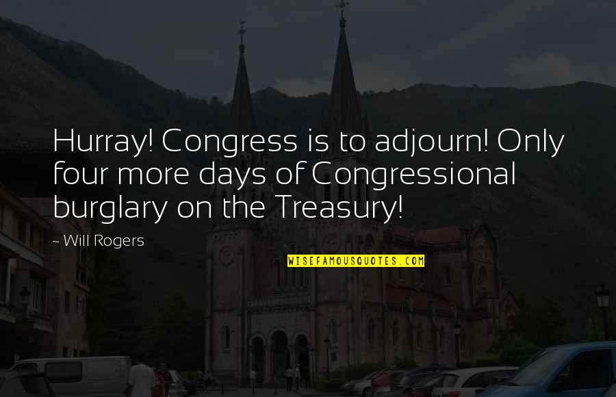 Adjourn Quotes By Will Rogers: Hurray! Congress is to adjourn! Only four more