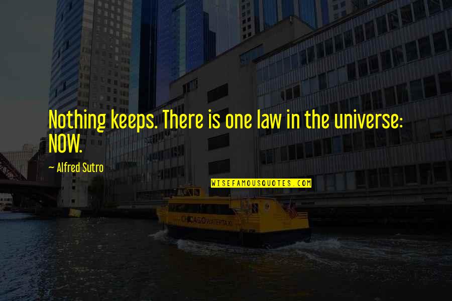 Adjourn'd Quotes By Alfred Sutro: Nothing keeps. There is one law in the