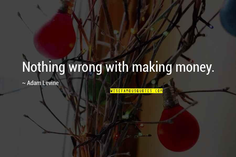 Adjourned Means Quotes By Adam Levine: Nothing wrong with making money. Adjourned Means Quotes By Adam Levine: Nothing wrong with making money.