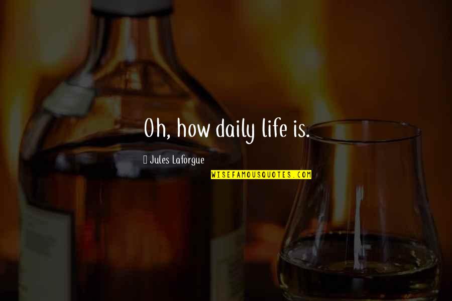 Adjourned Means Quotes By Jules Laforgue: Oh, how daily life is. Adjourned Means Quotes By Jules Laforgue: Oh, how daily life is.