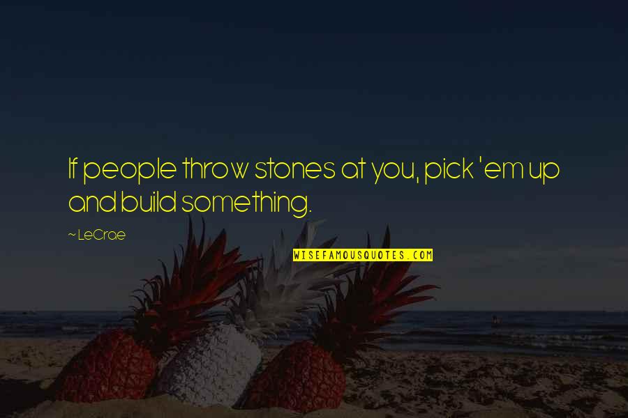 Adjournment In Contemplation Quotes By LeCrae: If people throw stones at you, pick 'em