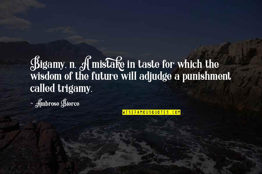 Adjudge Quotes By Ambrose Bierce: Bigamy, n. A mistake in taste for which