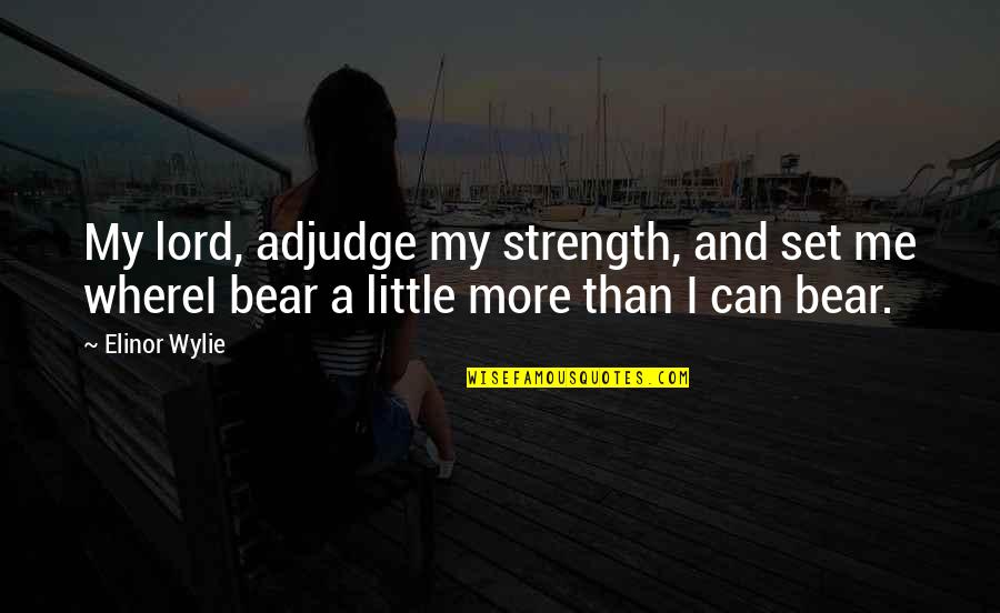 Adjudge Quotes By Elinor Wylie: My lord, adjudge my strength, and set me