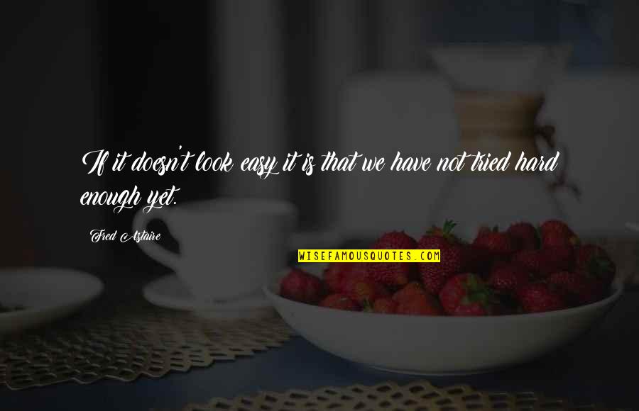 Adjudicating Quotes By Fred Astaire: If it doesn't look easy it is that