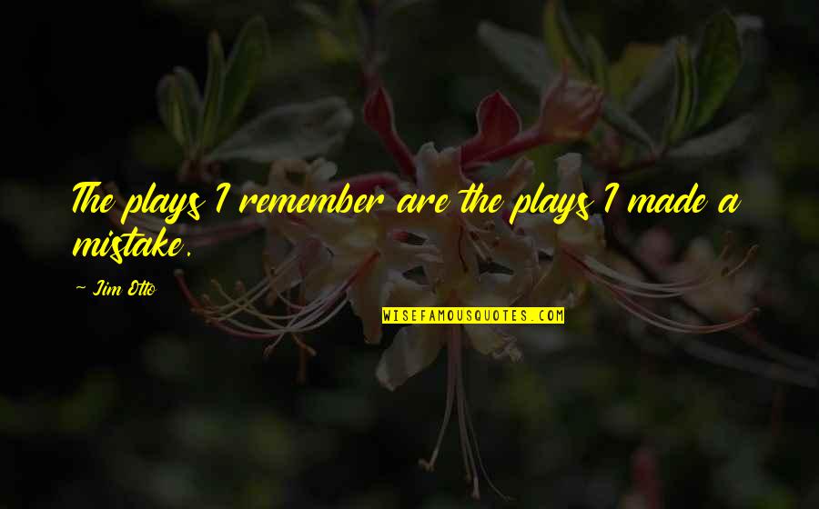 Adjudication Unemployment Quotes By Jim Otto: The plays I remember are the plays I