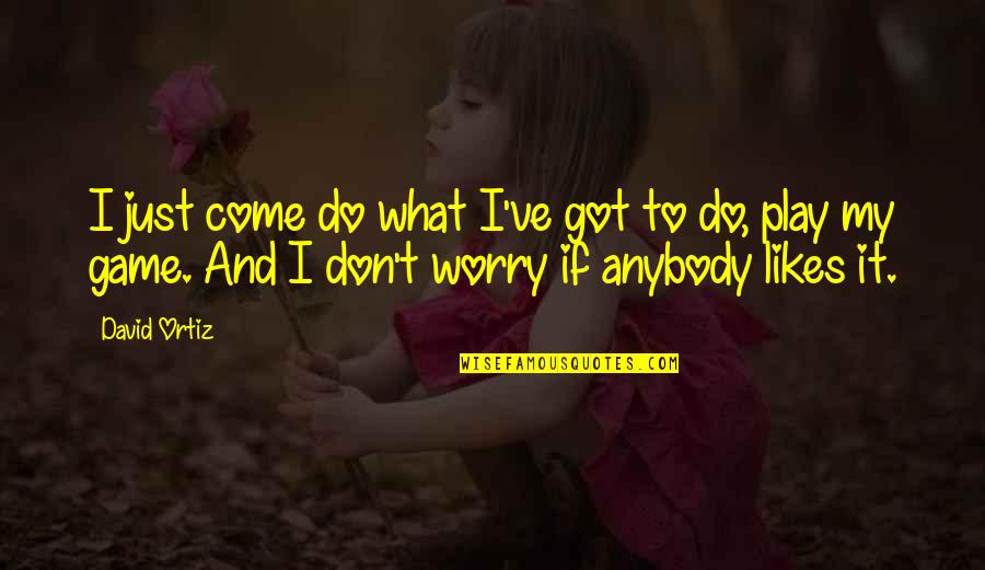 Adjudicative Guidelines Quotes By David Ortiz: I just come do what I've got to Adjudicative Guidelines Quotes By David Ortiz: I just come do what I've got to