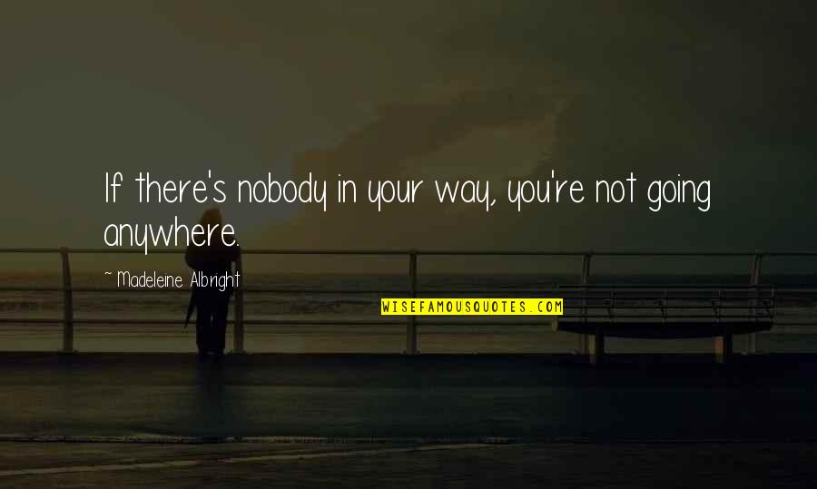 Adjudicative Jurisdiction Quotes By Madeleine Albright: If there's nobody in your way, you're not Adjudicative Jurisdiction Quotes By Madeleine Albright: If there's nobody in your way, you're not