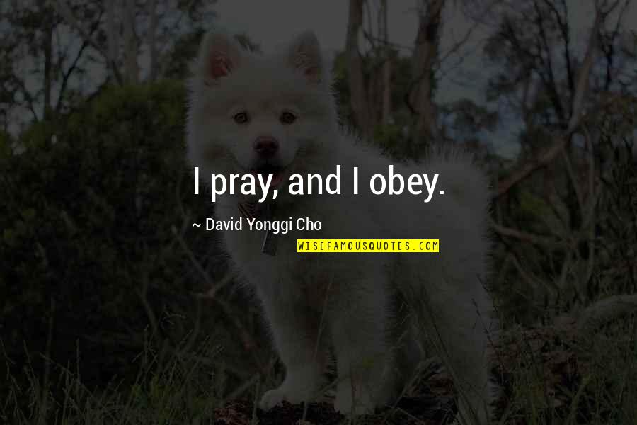 Adjudicators Field Quotes By David Yonggi Cho: I pray, and I obey.