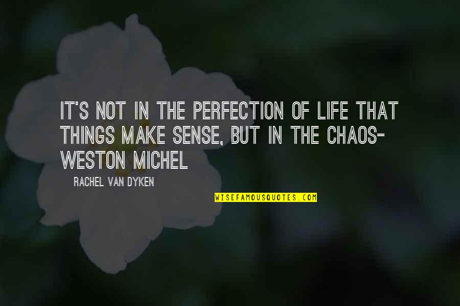 Adjudicators Field Quotes By Rachel Van Dyken: It's not in the perfection of life that