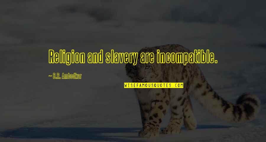 Adjudicatory Power Quotes By B.R. Ambedkar: Religion and slavery are incompatible. Adjudicatory Power Quotes By B.R. Ambedkar: Religion and slavery are incompatible.