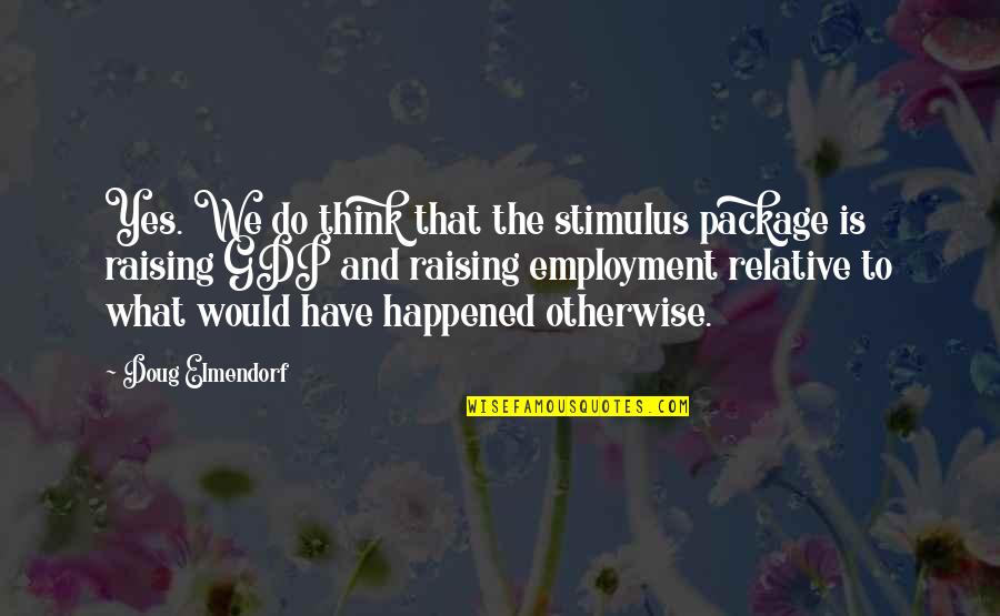 Adjudicatory Power Quotes By Doug Elmendorf: Yes. We do think that the stimulus package Adjudicatory Power Quotes By Doug Elmendorf: Yes. We do think that the stimulus package