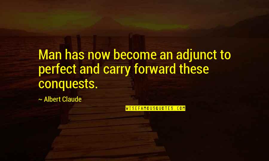 Adjunct Quotes By Albert Claude: Man has now become an adjunct to perfect