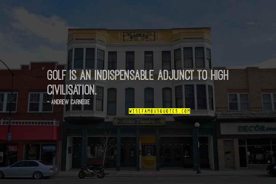 Adjunct Quotes By Andrew Carnegie: Golf is an indispensable adjunct to high civilisation.
