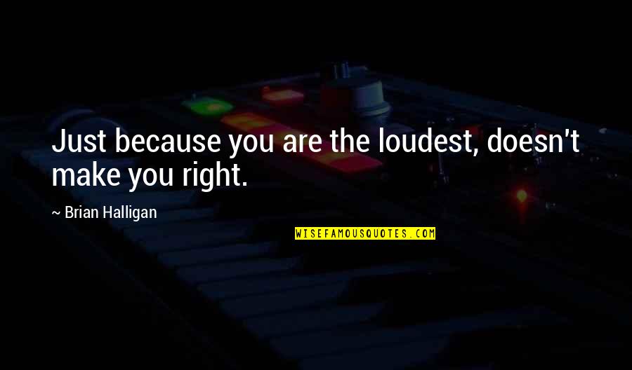 Adjunct Quotes By Brian Halligan: Just because you are the loudest, doesn't make