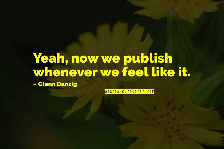 Adjunct Quotes By Glenn Danzig: Yeah, now we publish whenever we feel like