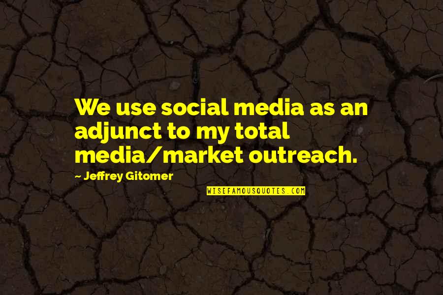 Adjunct Quotes By Jeffrey Gitomer: We use social media as an adjunct to