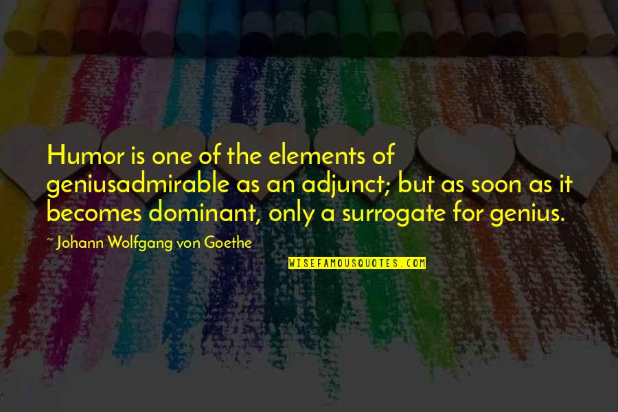 Adjunct Quotes By Johann Wolfgang Von Goethe: Humor is one of the elements of geniusadmirable