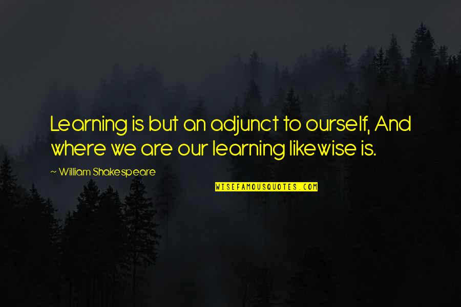 Adjunct Quotes By William Shakespeare: Learning is but an adjunct to ourself, And