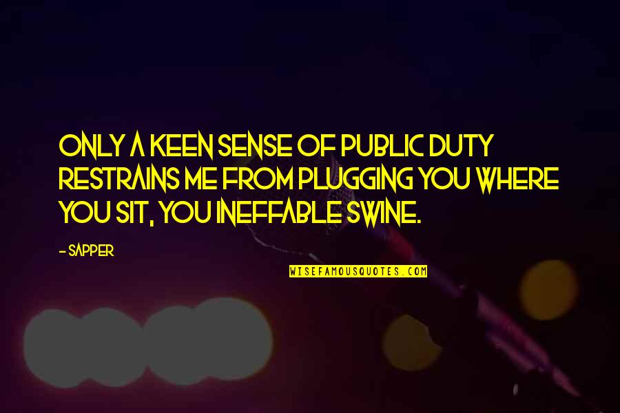Adjunct World Quotes By Sapper: Only a keen sense of public duty restrains Adjunct World Quotes By Sapper: Only a keen sense of public duty restrains