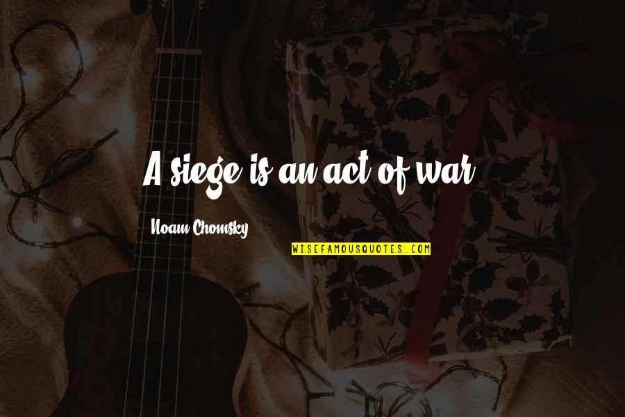 Adjunctive Dental Services Quotes By Noam Chomsky: A siege is an act of war.