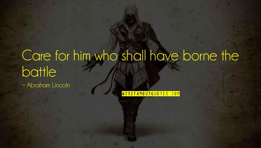 Adjunctive Treatment Quotes By Abraham Lincoln: Care for him who shall have borne the