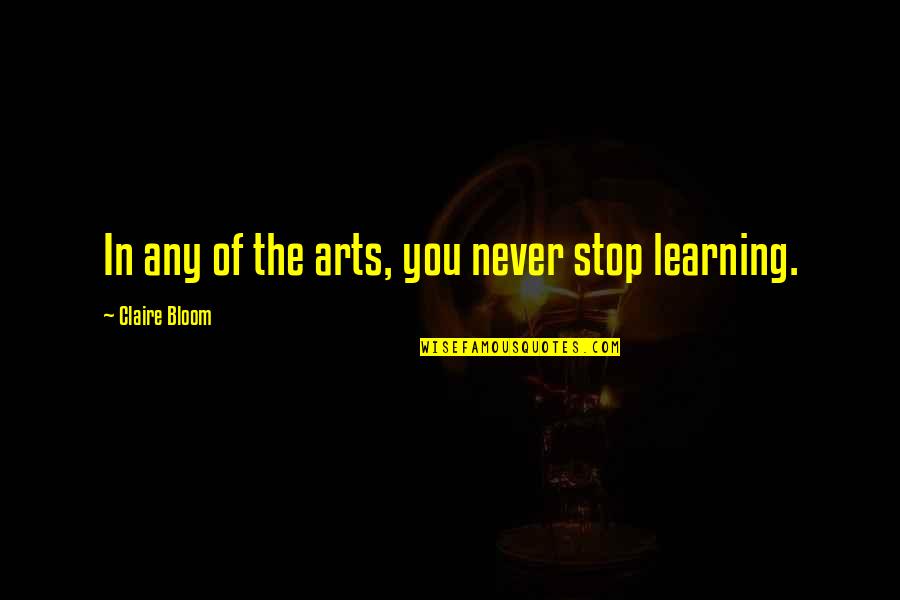 Adjuntos Adverbiais Quotes By Claire Bloom: In any of the arts, you never stop Adjuntos Adverbiais Quotes By Claire Bloom: In any of the arts, you never stop