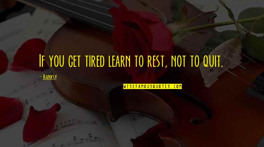 Adjuration Quotes By Banksy: If you get tired learn to rest, not